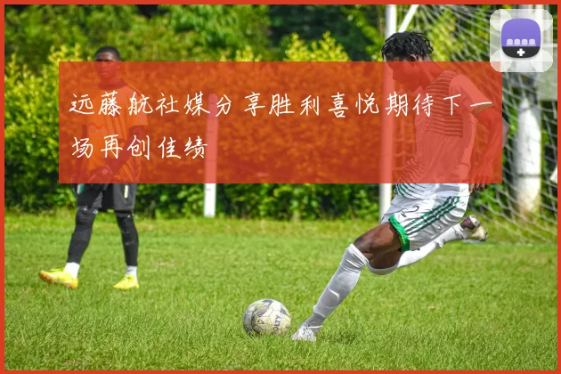 远藤航社媒分享胜利喜悦期待下一场再创佳绩