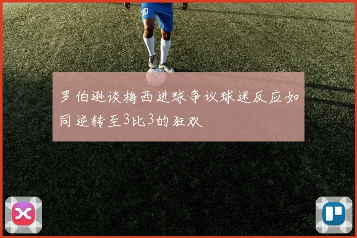 罗伯逊谈梅西进球争议球迷反应如同逆转至3比3的狂欢